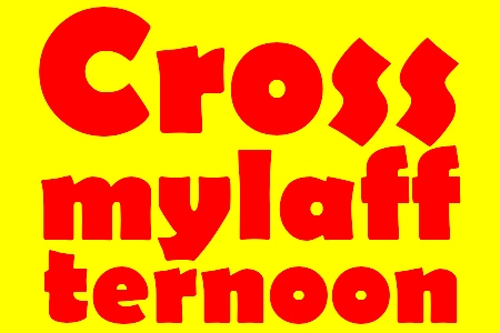 CROSSMYLAFFTERNOON!